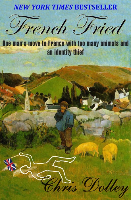 French Fried: One Man's Move to France With Too Many Animals and an Identity Thief