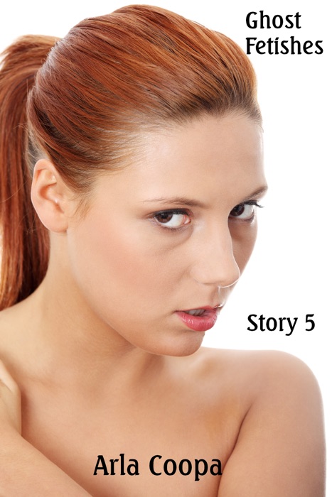 Ghost Fetishes: Story 5