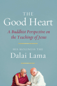 The Good Heart - Dalai Lama, Laurence Freeman, Thupten Jinpa & Robert Kiely