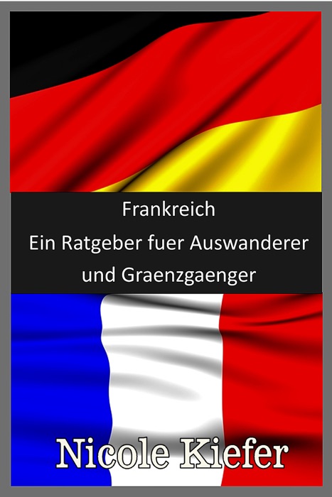 Frankreich: Ein Ratgeber fuer Auswanderer und Graenzgaenger