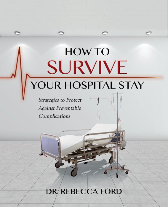 How To Survive Your Hospital Stay: Strategies to Protect against Preventable Complications
