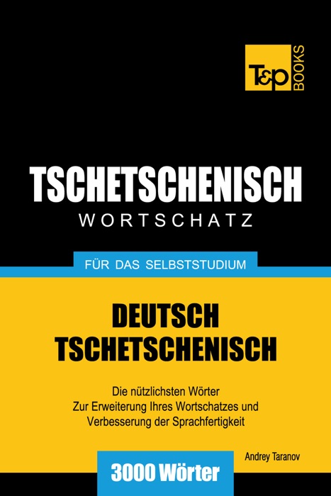 Deutsch-Tschetschenischer Wortschatz für das Selbststudium: 3000 Wörter