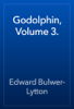 Godolphin, Volume 3. - Edward Bulwer-Lytton