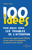 100 idées pour mieux gérer les troubles de l’attention avec ou sans hyperactivité (TDA/H) - Francine Lussier