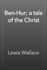 Ben-Hur; a tale of the Christ - Lewis Wallace