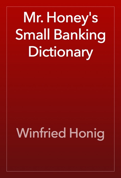 Mr. Honey's Small Banking Dictionary