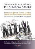 Cuentos y relatos inéditos de Semana Santa - Francisco Javier Torres Gómez
