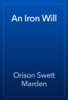 An Iron Will - Orison Swett Marden