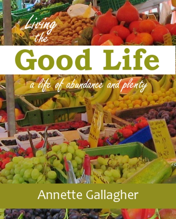 Living the Good Life, a life of abundance and plenty