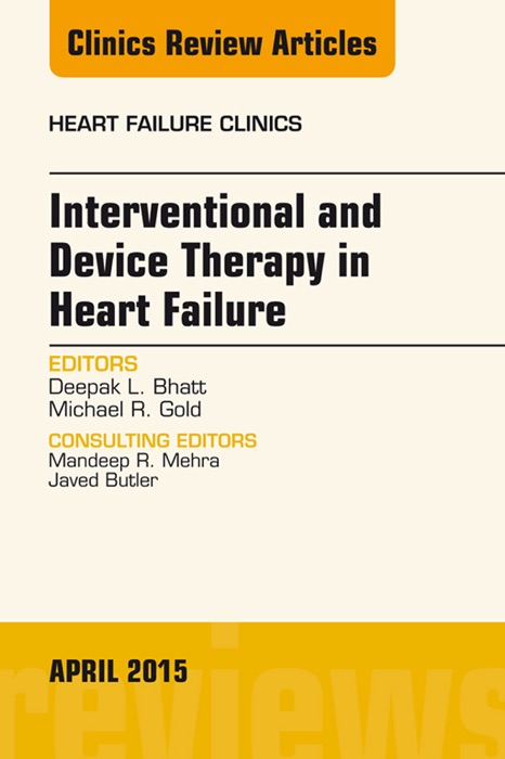 Interventional and Device Therapy in Heart Failure, An Issue of Heart Failure Clinics, E-Book