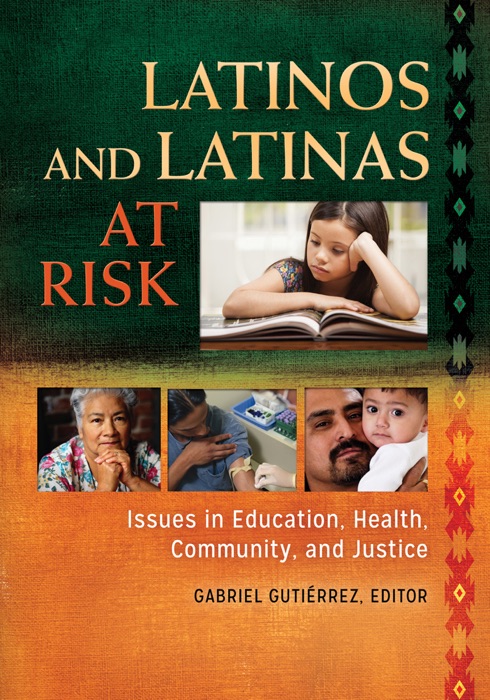 Latinos and Latinas at Risk: Issues in Education, Health, Community, and Justice