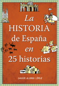 La historia de España en 25 historias - Javier Alonso López