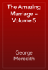 The Amazing Marriage — Volume 5 - George Meredith