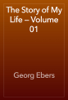The Story of My Life — Volume 01 - Georg Ebers