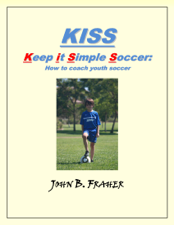 KISS: Keep it Simple Soccer: How to coach youth soccer - John Fraher Cover Art