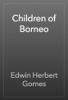 Children of Borneo - Edwin Herbert Gomes