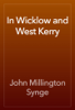 In Wicklow and West Kerry - John Millington Synge