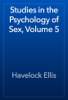 Studies in the Psychology of Sex, Volume 5 - Havelock Ellis