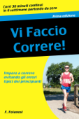 Vi faccio correre: Impara a correre evitando gli errori tipici dei principianti - Francesco Foianesi