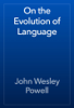 On the Evolution of Language - John Wesley Powell