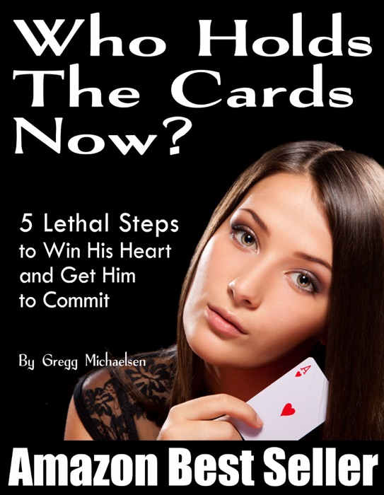 Who Holds The Cards Now? 5 Lethal Steps to Win His Heart and Get Him to Commit