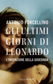 Gli ultimi giorni di Leonardo - Antonio Forcellino