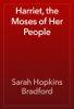 Harriet, the Moses of Her People - Sarah Hopkins Bradford