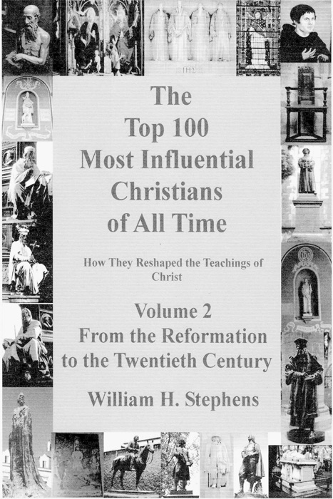 The Top 100 Most Influential Christians of All Time, Volume 2: From the Reformation to the Twentieth Century