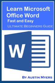 Learn Microsoft Office Word Fast and Easy: Ultimate Beginners Guide