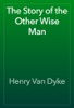 The Story of the Other Wise Man - Henry Van Dyke