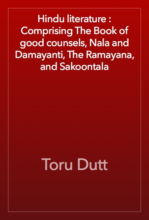 Hindu literature : Comprising The Book of good counsels, Nala and Damayanti, The Ramayana, and Sakoontala