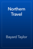 Northern Travel - Bayard Taylor