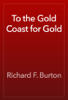 To the Gold Coast for Gold - Richard F. Burton