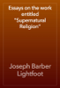 Essays on the work entitled "Supernatural Religion" - Joseph Barber Lightfoot