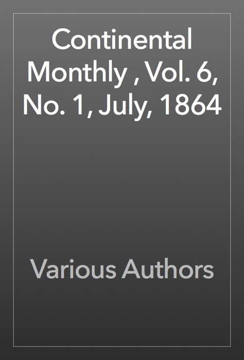 Continental Monthly , Vol. 6, No. 1, July, 1864