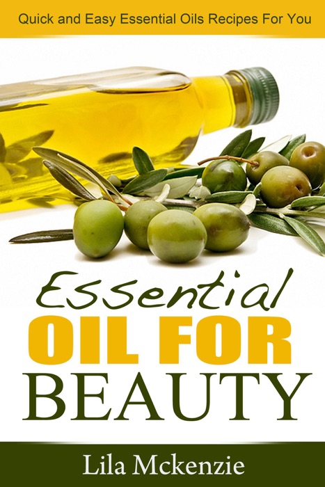 Essential Oils For Beauty: Quick and Easy Essential Oils Recipes For You