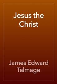 Jesus the Christ - James Edward Talmage