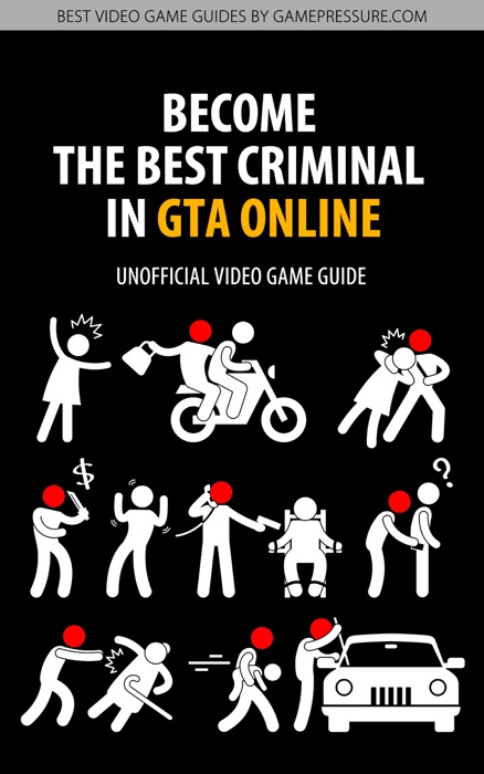 Become the Best Criminal in GTA Online - Unofficial Video Game Guide