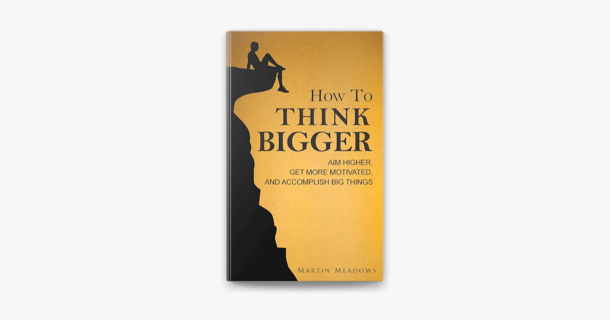 ‎How to Think Bigger: Aim Higher, Get More Motivated, and Accomplish ...