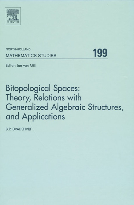 Bitopological Spaces: Theory, Relations with Generalized Algebraic Structures and Applications