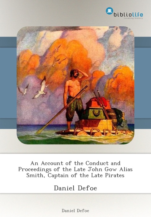 An Account of the Conduct and Proceedings of the Late John Gow Alias Smith, Captain of the Late Pirates