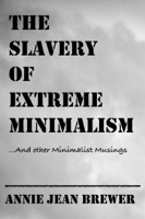 The Slavery of Extreme Minimalism and other Minimalist Musings