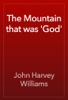 The Mountain that was 'God' - John Harvey Williams