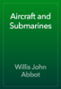 Aircraft and Submarines - Willis John Abbot