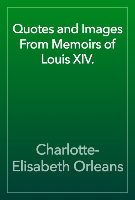 Quotes and Images From Memoirs of Louis XIV.