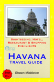 Havana, Cuba Travel Guide - Sightseeing, Hotel, Restaurant & Shopping Highlights (Illustrated) - Shawn Middleton