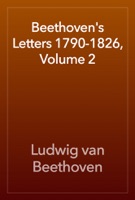 Beethoven's Letters 1790-1826, Volume 2