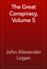 The Great Conspiracy, Volume 5 - John Alexander Logan