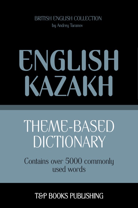 Theme-Based Dictionary: British English-Kazakh - 5000 words