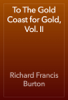 To The Gold Coast for Gold, Vol. II - Richard Francis Burton